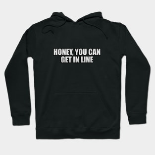 Honey, You Can Get In Line Hoodie